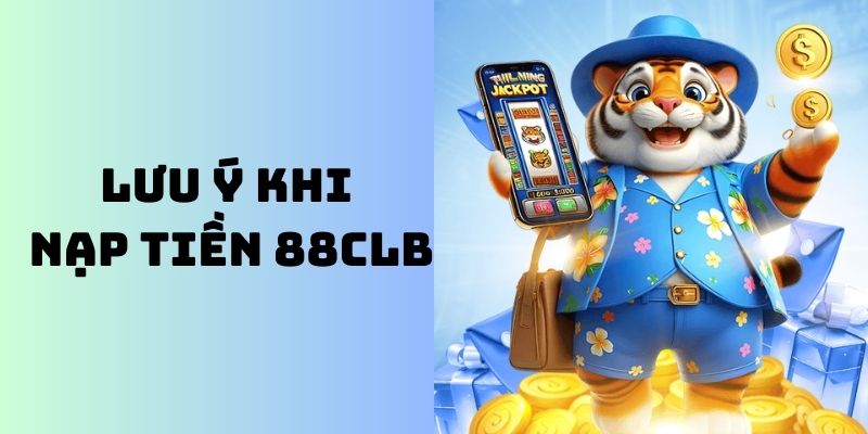 Lưu ý khi thực hiện các giao dịch gửi tiền vào hệ thống 88CLB